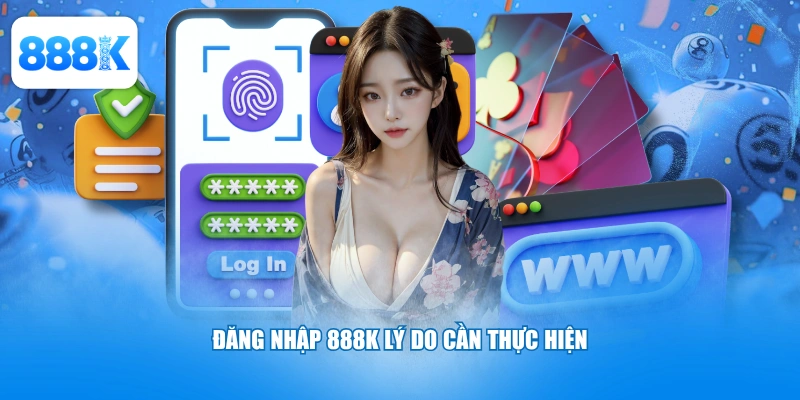 Đăng nhập 888K lý do cần thực hiện